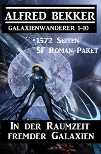  Alfred Bekker - In der Raumzeit fremder Galaxien: 1572 Seiten SF Roman-Paket Galaxienwanderer 1-10 - CP Exklusiv Edition.