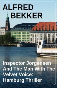  Alfred Bekker - Inspector Jörgensen And The Man With The Velvet Voice: Hamburg Thriller.
