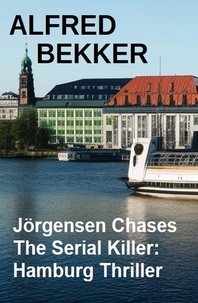  Alfred Bekker - Jörgensen Chases The Serial Killer: Hamburg Thriller.