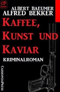  Alfred Bekker et  Albert Baeumer - Kaffee, Kunst und Kaviar: Kriminalroman.