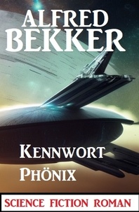  Alfred Bekker - Kennwort PHÖNIX: Science Fiction Roman.