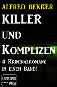  Alfred Bekker - Killer und Komplizen (4 Kriminalromane in einem Band).