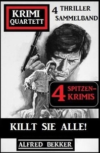  Alfred Bekker - Killt sie alle! Krimi Quartett Sammelband 4 Spitzenkrimis: 4 Thriller.
