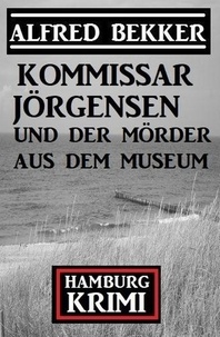  Alfred Bekker - Kommissar Jörgensen und der Mörder aus dem Museum: Kommissar Jörgensen Hamburg Krimi.