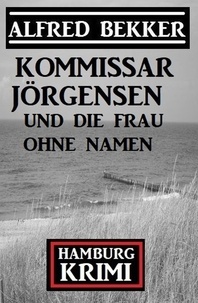  Alfred Bekker - Kommissar Jörgensen und die Frau ohne Namen: Hamburg Krimi.