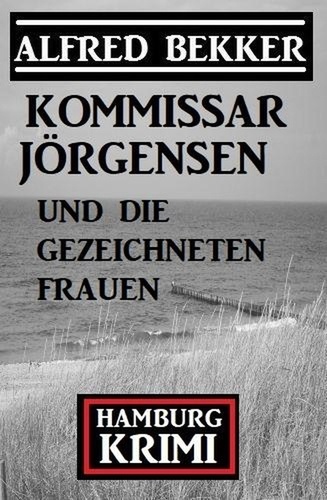  Alfred Bekker - Kommissar Jörgensen und die gezeichneten Frauen: Kommissar Jörgensen Hamburg Krimi.