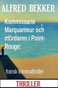 Kommissarie Marquanteur och mördaren i Point-Rouge: fransk kriminalthriller