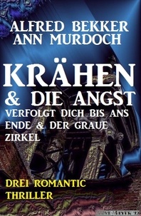  Alfred Bekker et  Ann Murdoch - Krähen &amp; Die Angst verfolgt dich bis ans Ende &amp; Der graue Zirkel: Drei Romantic Thriller.