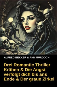 Krähen &amp; Die Angst verfolgt dich bis ans Ende &amp; Der graue Zirkel: Drei Romantic Thriller