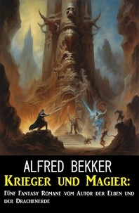  Alfred Bekker - Krieger und Magier: Fünf Fantasy Romane vom Autor der Elben und der Drachenerde.