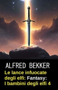Le lance infuocate degli elfi: romanzo fantasy: I bambini degli elfi 4
