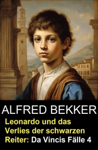 Alfred Bekker - Leonardo und das Verlies der schwarzen Reiter: Da Vincis Fälle 4.