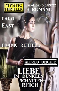  Alfred Bekker et  Carol East - Liebe im dunklen Schattenreich: Mystic Thriller Großband 3 Romane 1/2022.