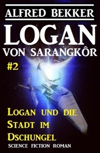  Alfred Bekker - Logan von Sarangkôr #2: Logan und die Stadt im Dschungel - Logan, #2.