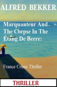 Alfred Bekker - Marquanteur And The Corpse In The Étang De Berre: France Crime Thriller.