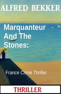  Alfred Bekker - Marquanteur And The Stones: France Crime Thriller.