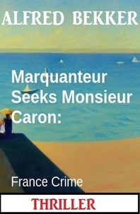  Alfred Bekker - Marquanteur Seeks Monsieur Caron: France Crime Thriller.