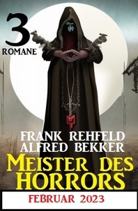  Alfred Bekker et  Frank Rehfeld - Meister des Horrors Februar 2023: 3 Romane.