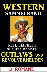  Alfred Bekker et  Pete Hackett - Outlaws und Revolverhelden: 12 Western.