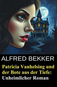 Patricia Vanhelsing und der Bote aus der Tiefe: Unheimlicher Roman
