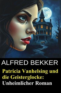 Patricia Vanhelsing und die Geisterglocke: Unheimlicher Roman
