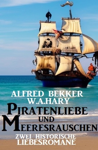  Alfred Bekker et  W. A. Hary - Piratenliebe und Meeresrauschen: Zwei historische Liebesromane.