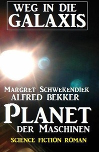  Alfred Bekker et  Margret Schwekendiek - Planet der Maschinen: Weg in die Galaxis.