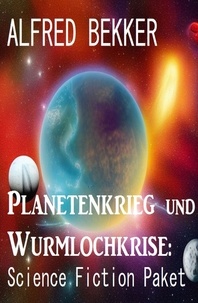 Alfred Bekker - Planetenkrieg und Wurmlochkrise: Science Fiction Paket.
