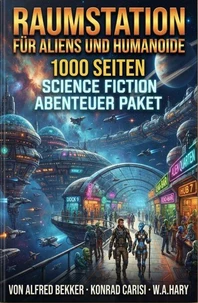 Raumstation für Aliens und Humanoide: 1000 Seiten Science Fiction Abenteuer Paket