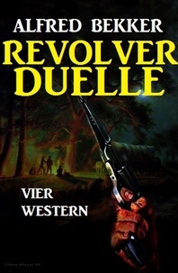  Alfred Bekker - Revolver-Duelle: Vier Western.