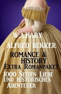  Alfred Bekker et  W. A. Hary - Romance &amp; History Extra Romanpaket: 1000 Seiten Liebe und historisches Abenteuer.