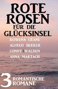  Alfred Bekker et  Rowena Crane - Rote Rosen für die Glücksinsel: 3 romantische Romane.