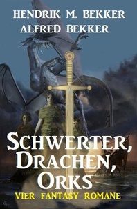  Alfred Bekker et  Hendrik M. Bekker - Schwerter, Drachen, Orks: Vier Fantasy Romane.