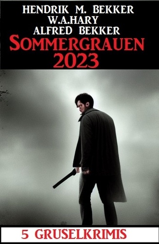  Alfred Bekker et  Hendrik M. Bekker - Sommergrauen 2023: 5 Gruselkrimis.