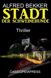  Alfred Bekker - Stadt der Schweinehunde: Thriller - Alfred Bekker Thriller Edition.