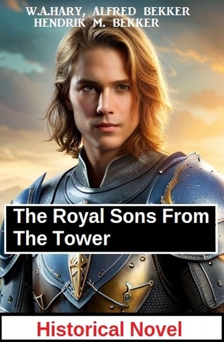  Alfred Bekker et  W. A. Hary - The Royal Sons From The Tower: Historical Novel.