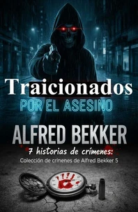 Traicionados por el asesino: 7 historias de crímenes: Colección de crímenes de Alfred Bekker 5