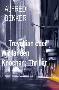  Alfred Bekker - Trevellian oder Wir fanden Knochen: Thriller.