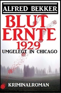  Alfred Bekker - Umgelegt in Chicago - Bluternte 1929: Kriminalroman - Alfred Bekker Thriller Edition.