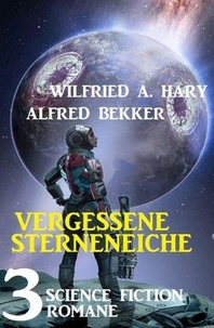  Alfred Bekker et  Wilfried A. Hary - Vergessene Sternenreiche: 3 Science Fiction Romane.