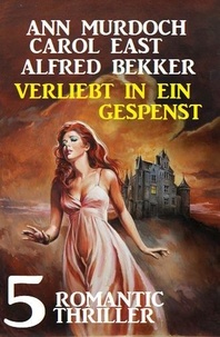  Alfred Bekker et  Ann Murdoch - Verliebt in ein Gespenst: 5 Romantic Thriller.