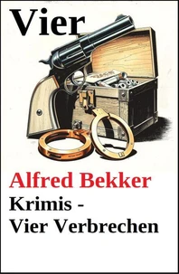 Vier Alfred Bekker Krimis - Vier Verbrechen