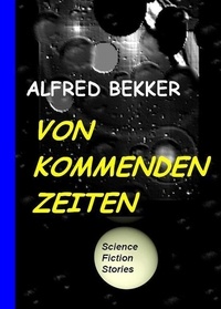  Alfred Bekker - Von kommenden Zeiten.