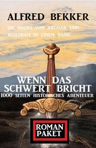  Alfred Bekker - Wenn das Schwert bricht: Die Sagas von Ragnar und Wolfram: Romanpaket 1000 Seiten Historisches Abenteuer.
