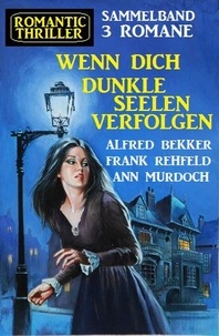  Alfred Bekker et  Ann Murdoch - Wenn dich dunkle Seelen verfolgen: Romantic Thriller Sammelband 3 Romane.
