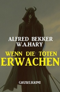  Alfred Bekker et  W. A. Hary - Wenn die Toten erwachen: Gruselkrimi.