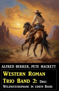  Alfred Bekker et  Pete Hackett - Western Roman Trio Band 2: Drei Wildwestromane in einem Band.
