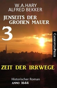  Alfred Bekker et  W. A. Hary - Zeit der Irrwege Jenseits der Großen Mauer 3: Historischer Roman Anno 1644.