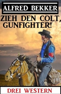  Alfred Bekker - Zieh den Colt, Gunfighter: Drei Western.