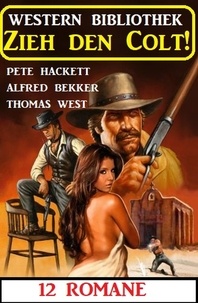 Alfred Bekker et  Pete Hackett - Zieh den Colt! Western Bibliothek 12 Romane.